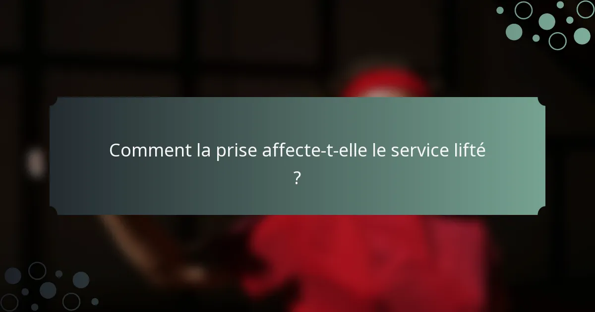 Comment la prise affecte-t-elle le service lifté ?