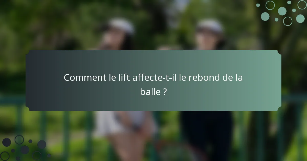 Comment le lift affecte-t-il le rebond de la balle ?