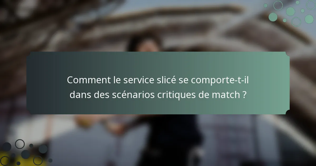 Comment le service slicé se comporte-t-il dans des scénarios critiques de match ?