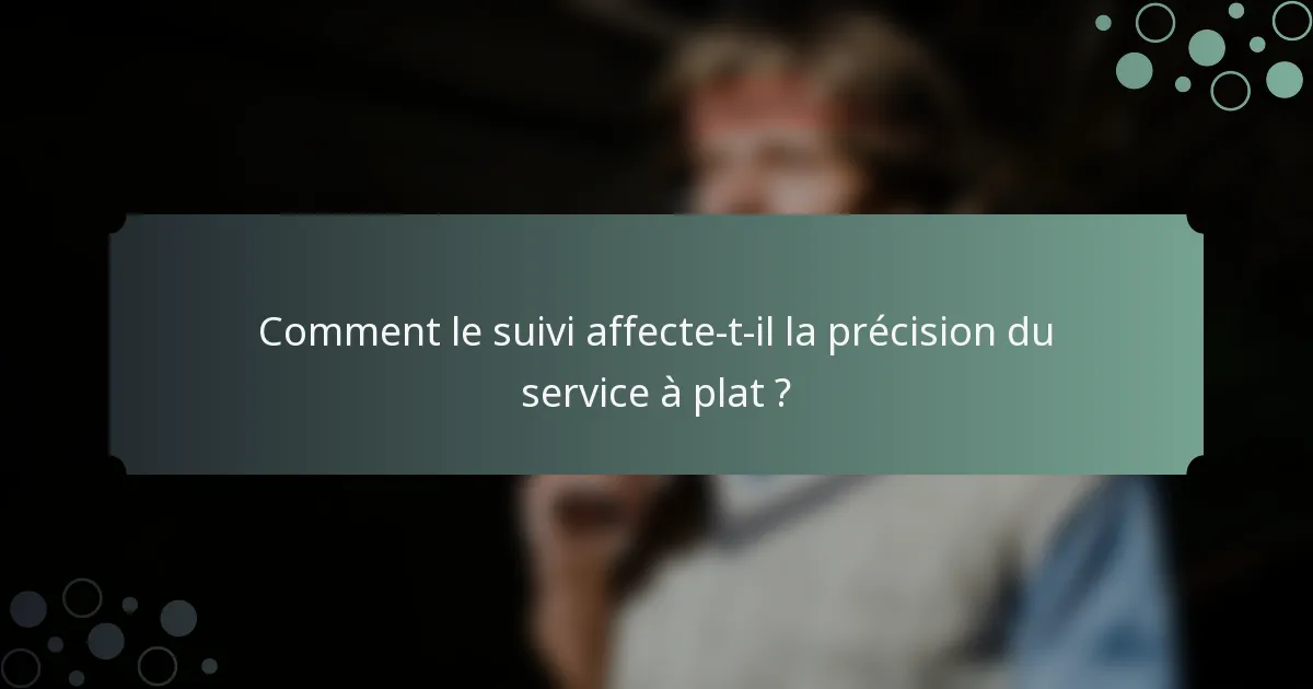 Comment le suivi affecte-t-il la précision du service à plat ?