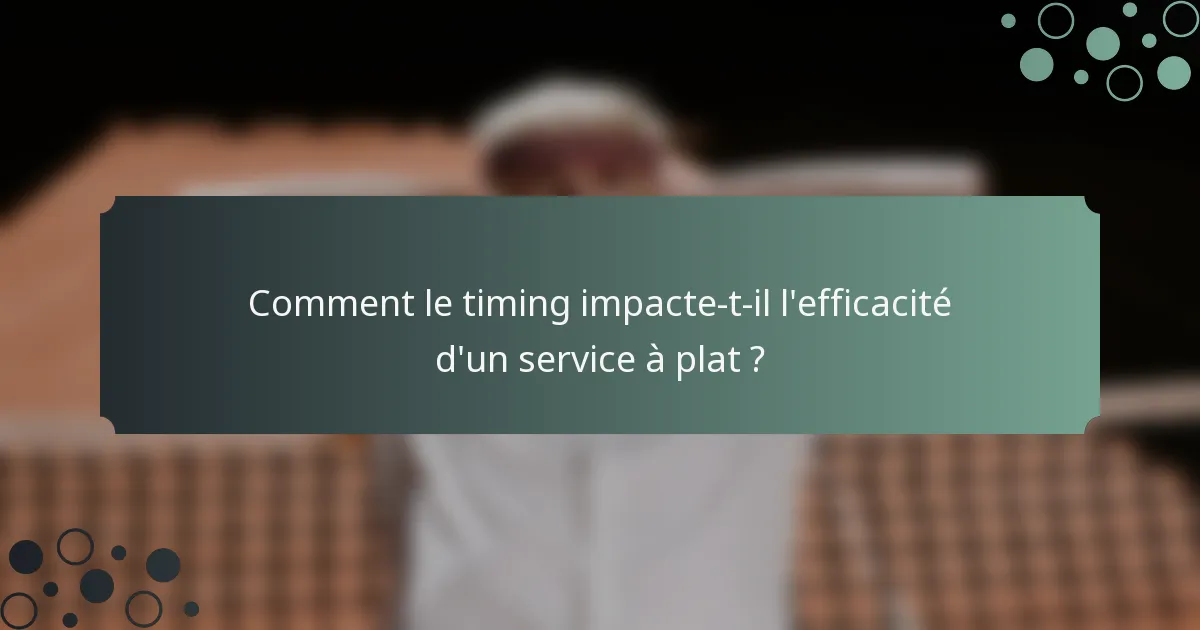 Comment le timing impacte-t-il l'efficacité d'un service à plat ?