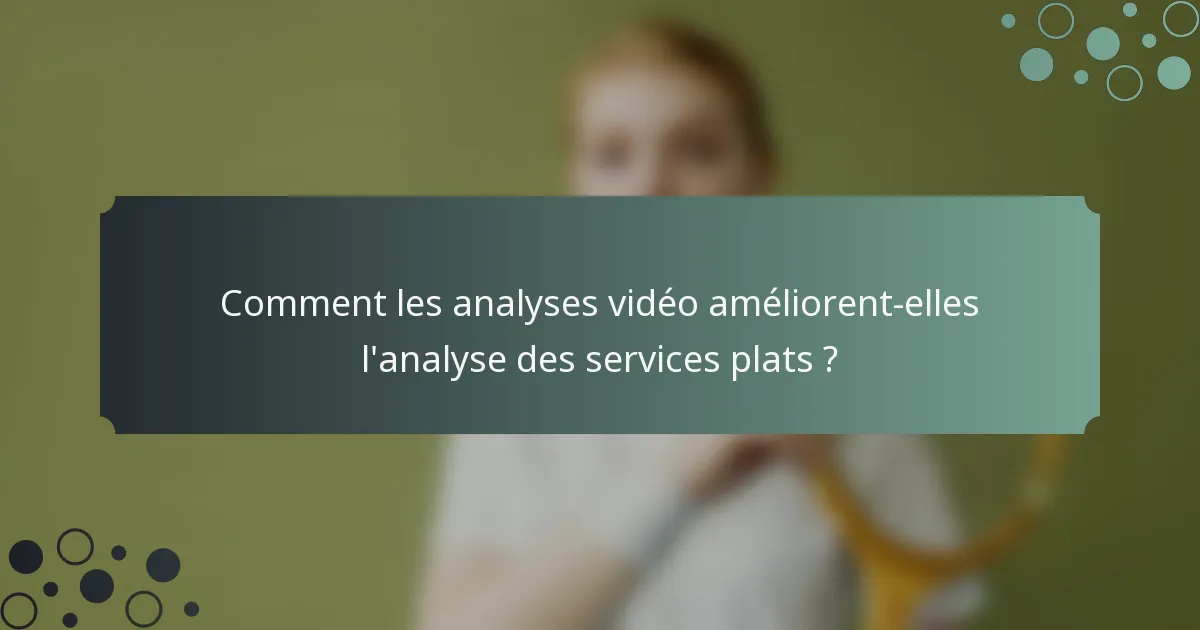 Comment les analyses vidéo améliorent-elles l'analyse des services plats ?