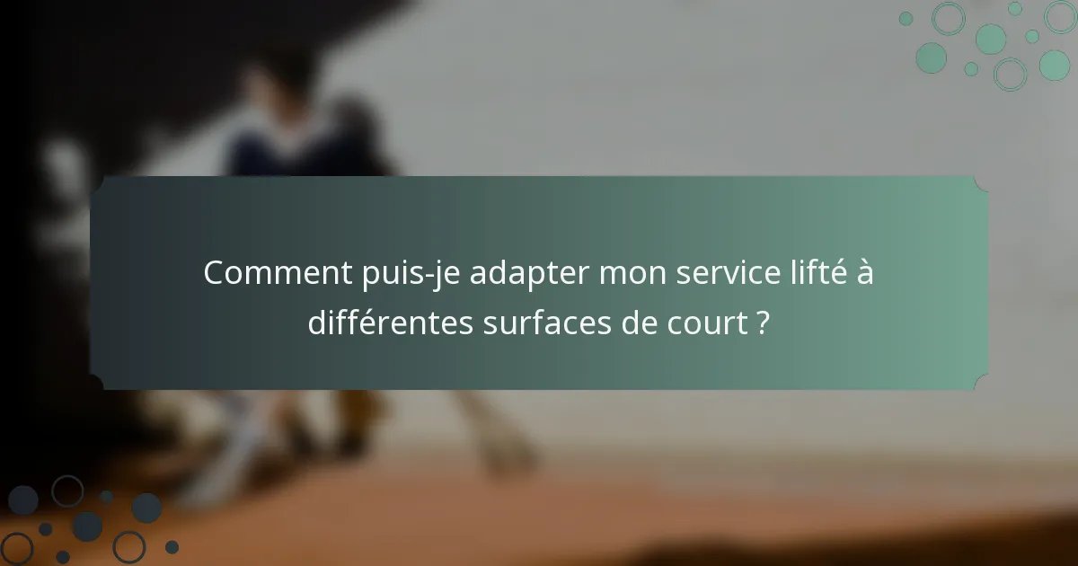 Comment puis-je adapter mon service lifté à différentes surfaces de court ?