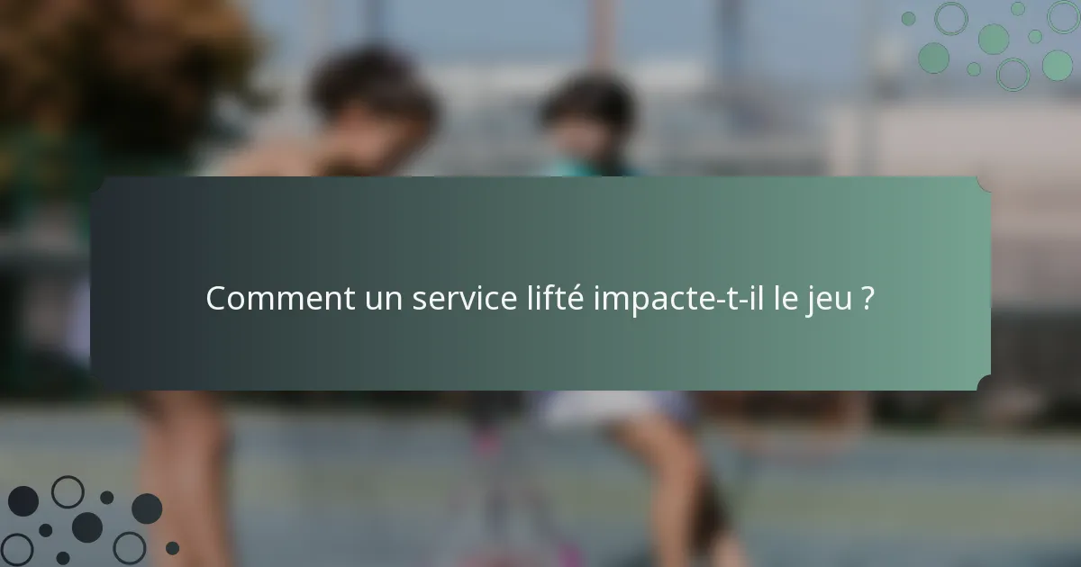 Comment un service lifté impacte-t-il le jeu ?