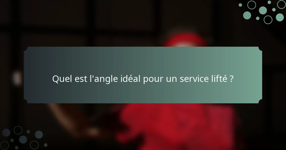 Quel est l'angle idéal pour un service lifté ?