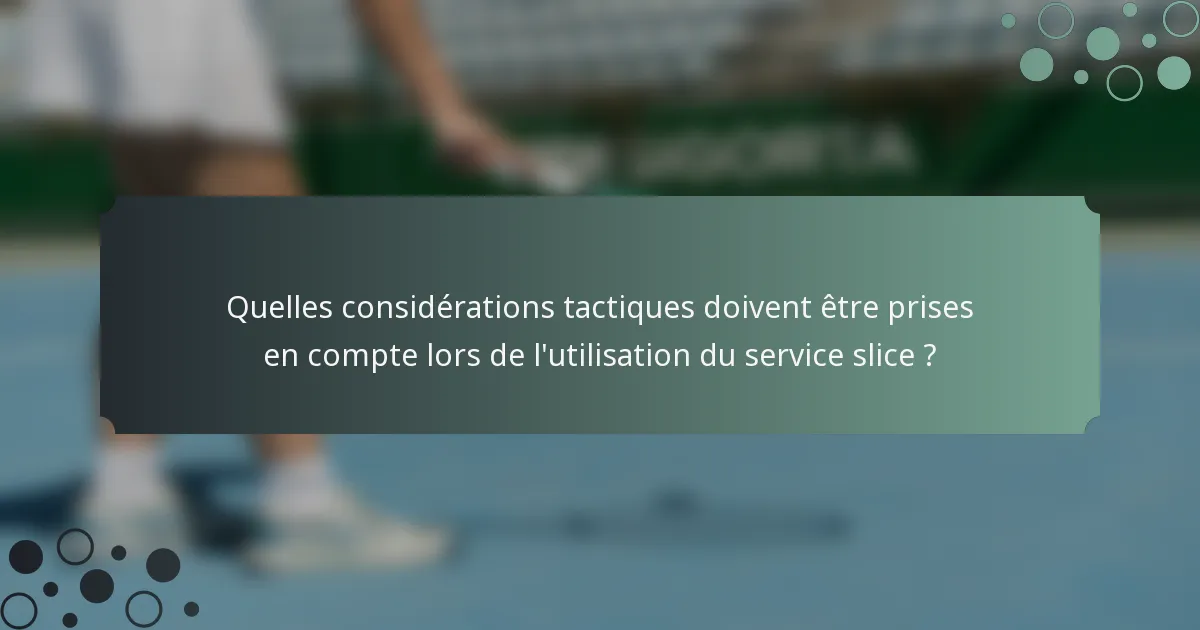 Quelles considérations tactiques doivent être prises en compte lors de l'utilisation du service slice ?