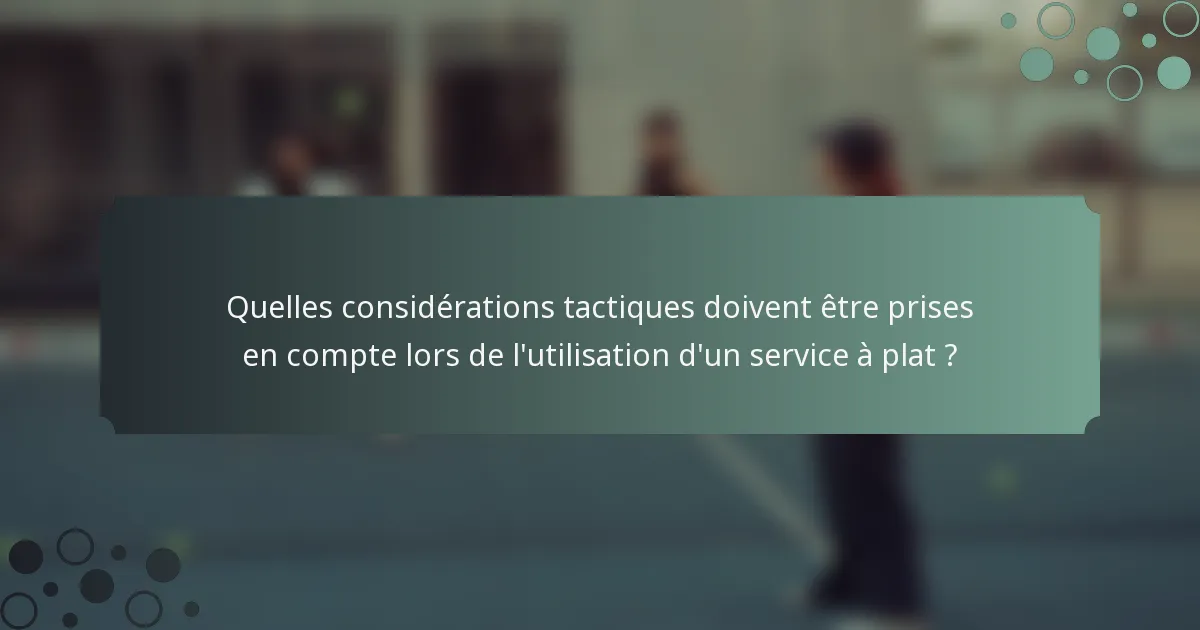 Quelles considérations tactiques doivent être prises en compte lors de l'utilisation d'un service à plat ?
