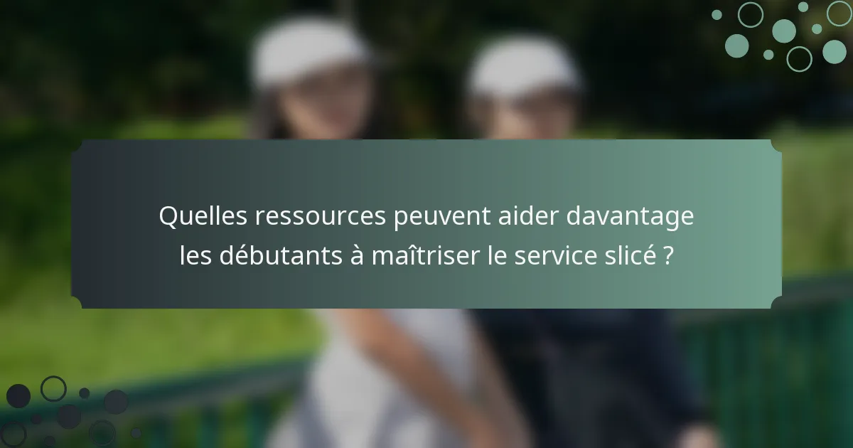 Quelles ressources peuvent aider davantage les débutants à maîtriser le service slicé ?