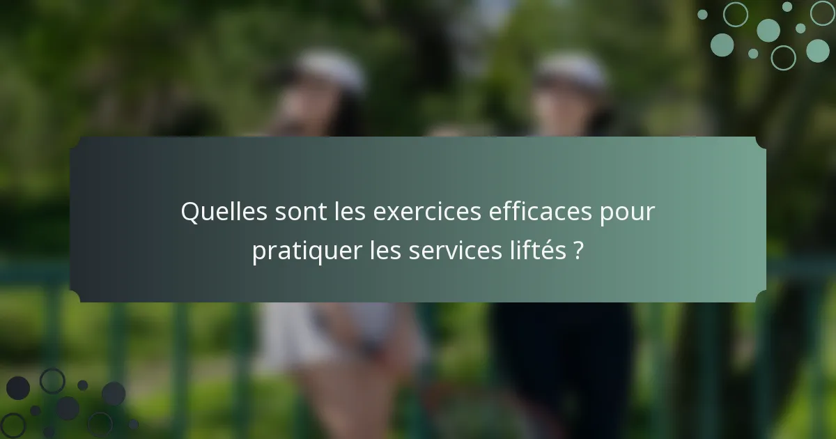 Quelles sont les exercices efficaces pour pratiquer les services liftés ?