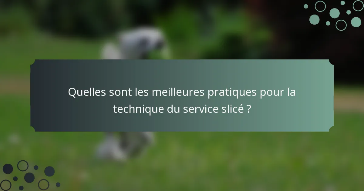 Quelles sont les meilleures pratiques pour la technique du service slicé ?