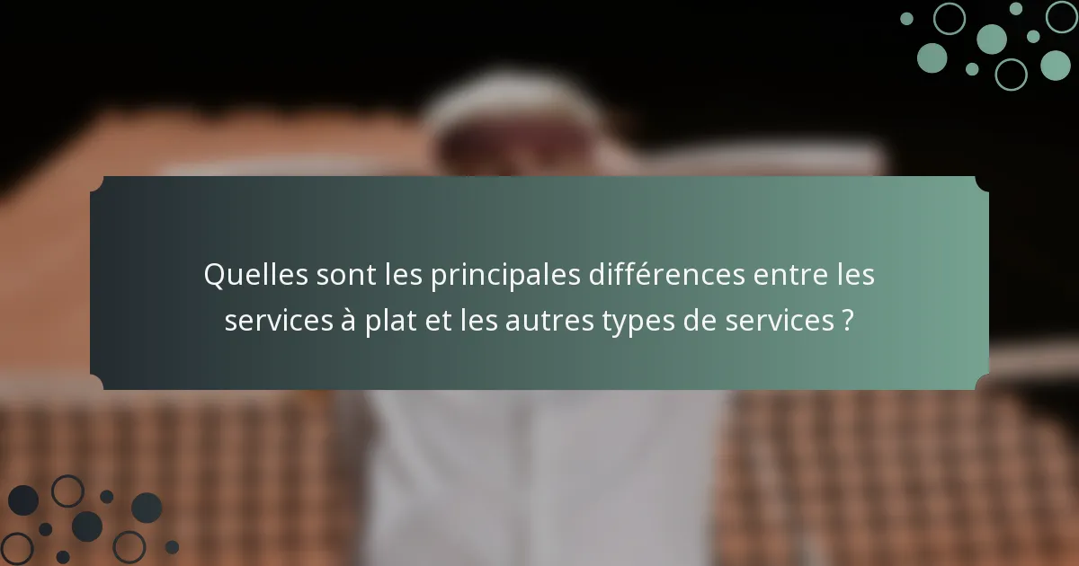 Quelles sont les principales différences entre les services à plat et les autres types de services ?