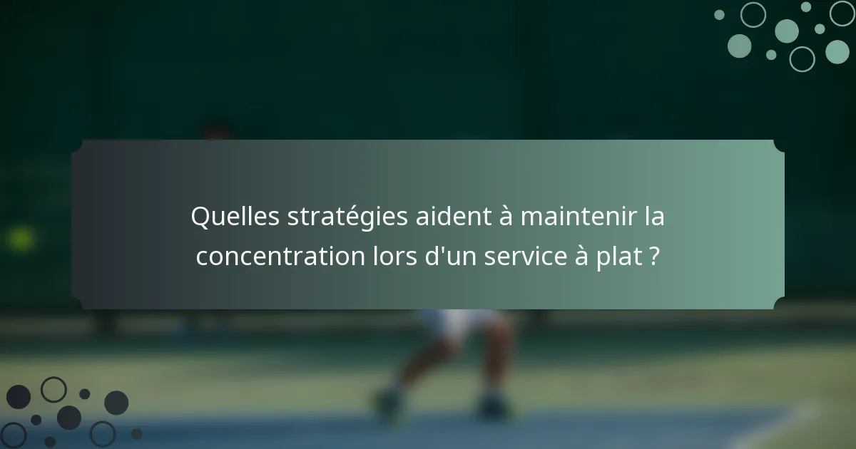 Quelles stratégies aident à maintenir la concentration lors d'un service à plat ?