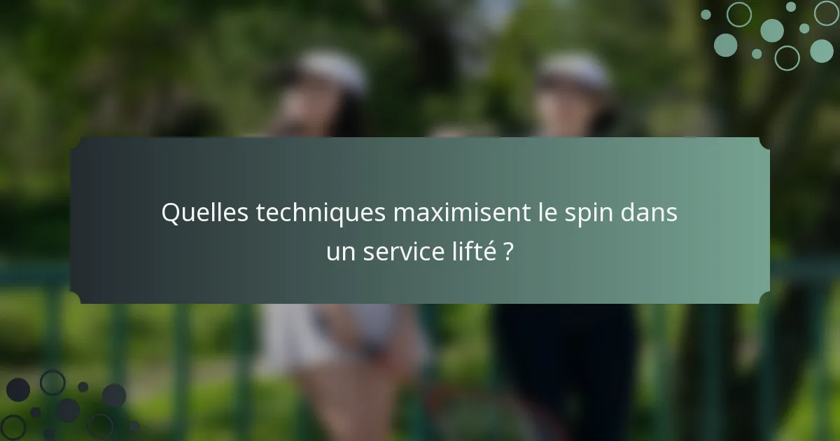 Quelles techniques maximisent le spin dans un service lifté ?
