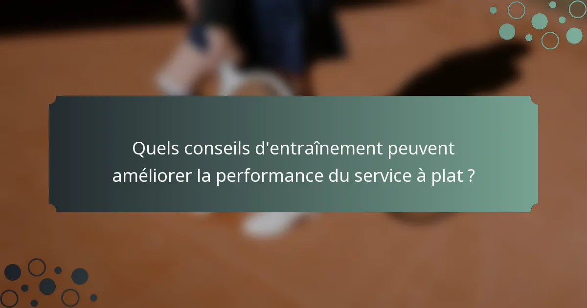 Quels conseils d'entraînement peuvent améliorer la performance du service à plat ?