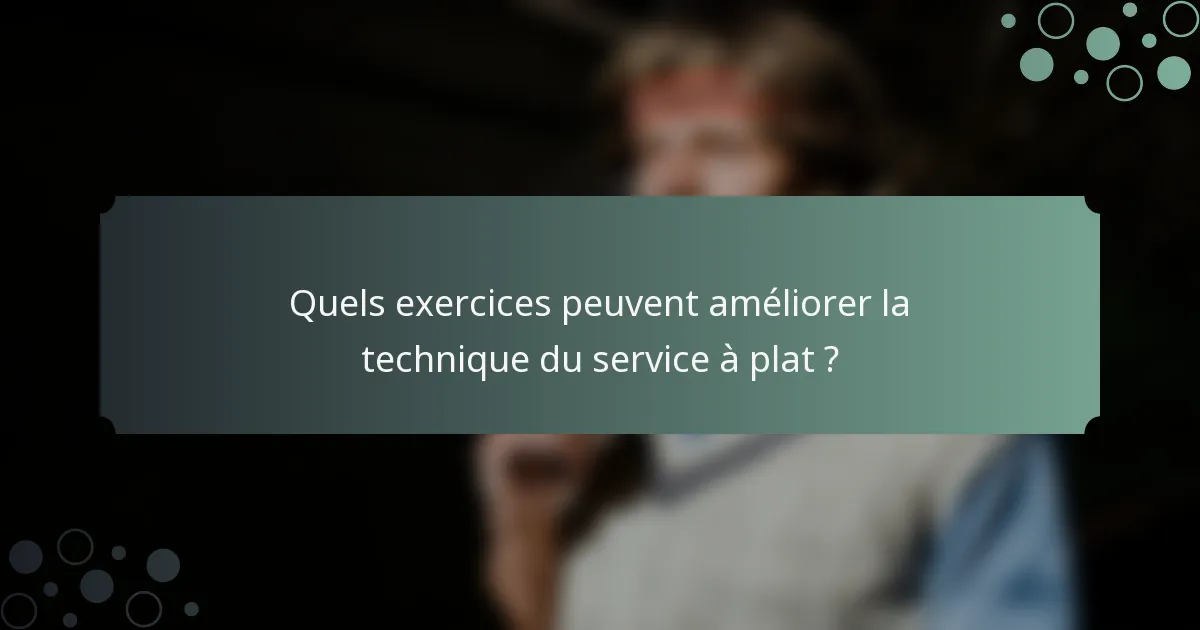 Quels exercices peuvent améliorer la technique du service à plat ?