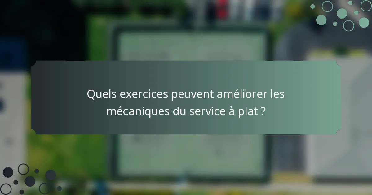 Quels exercices peuvent améliorer les mécaniques du service à plat ?