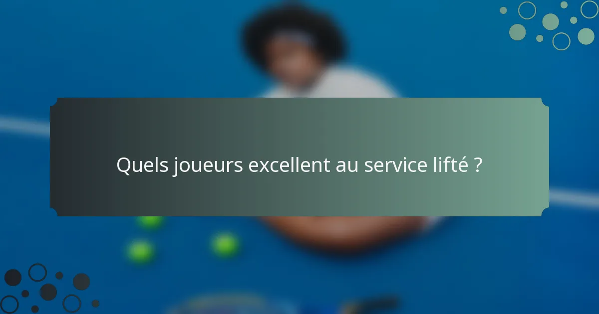Quels joueurs excellent au service lifté ?