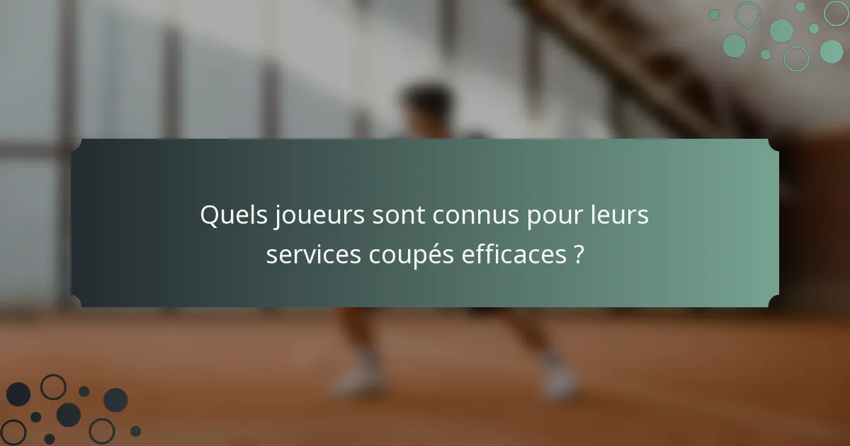 Quels joueurs sont connus pour leurs services coupés efficaces ?