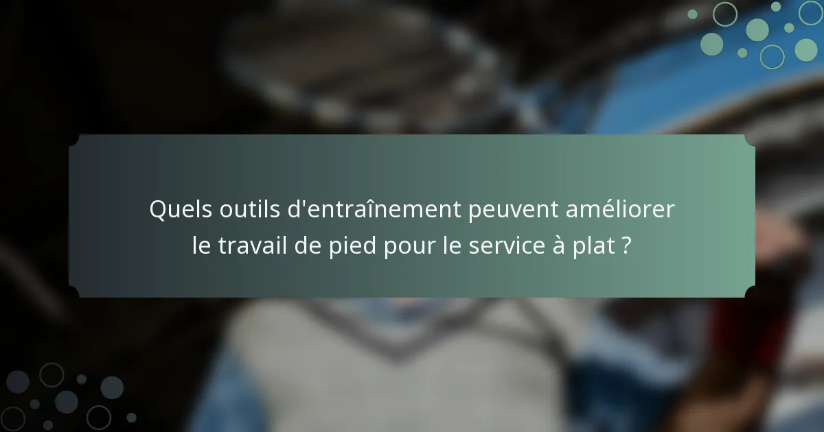 Quels outils d'entraînement peuvent améliorer le travail de pied pour le service à plat ?