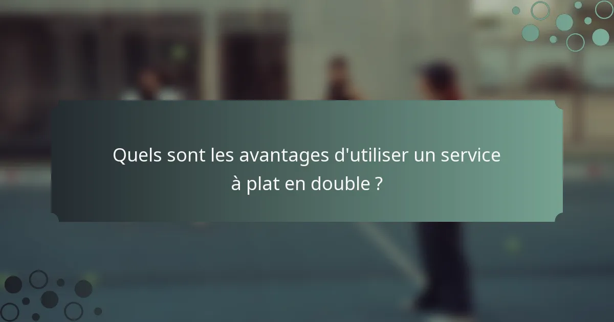 Quels sont les avantages d'utiliser un service à plat en double ?