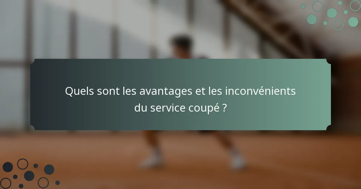 Quels sont les avantages et les inconvénients du service coupé ?