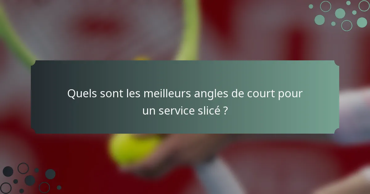 Quels sont les meilleurs angles de court pour un service slicé ?