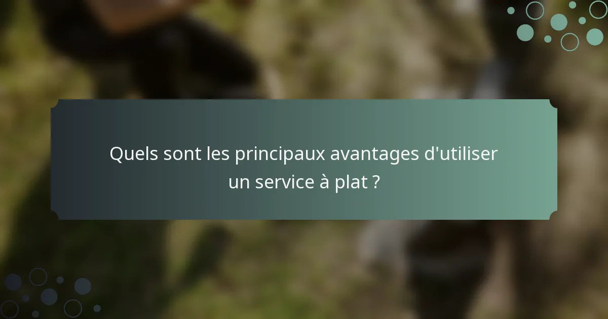 Quels sont les principaux avantages d'utiliser un service à plat ?