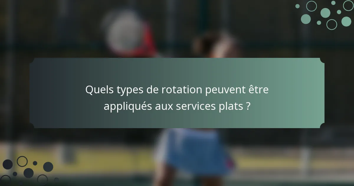 Quels types de rotation peuvent être appliqués aux services plats ?